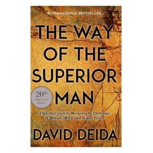 The Way of the Superior Man: A Spiritual Guide to Mastering the Challenges of Women, Work, and Sexual Desire