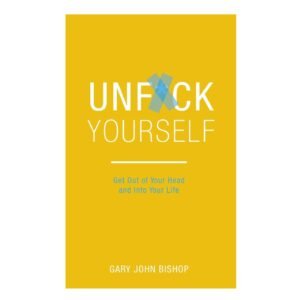 Unf*Ck Yourself: Get Out Of Your Head And Into Your Life