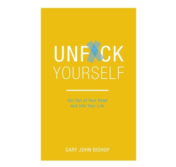 Unf*Ck Yourself: Get Out Of Your Head And Into Your Life