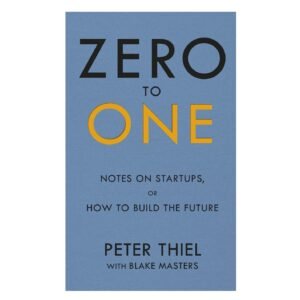 Zero to One: Notes on Start Ups, or How to Build the Future