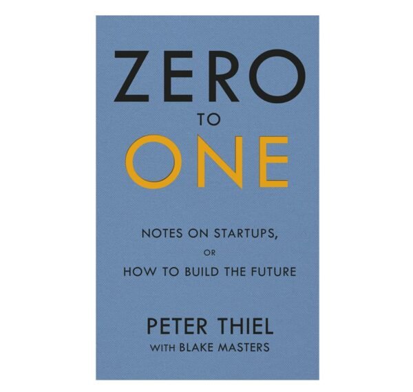 Zero to One: Notes on Start Ups, or How to Build the Future